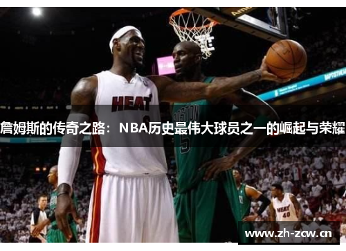 詹姆斯的传奇之路：NBA历史最伟大球员之一的崛起与荣耀